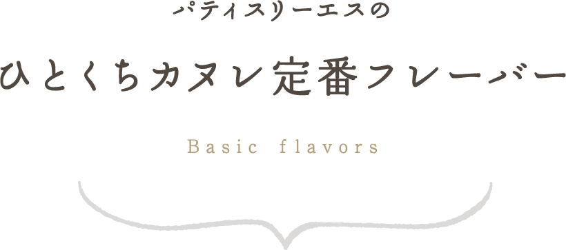 パティスリーエスのひとくちカヌレ定番フレーバー Basic  flavors